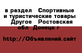  в раздел : Спортивные и туристические товары » Другое . Ростовская обл.,Донецк г.
